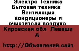 Электро-Техника Бытовая техника - Вентиляция,кондиционеры и очистители воздуха. Кировская обл.,Леваши д.